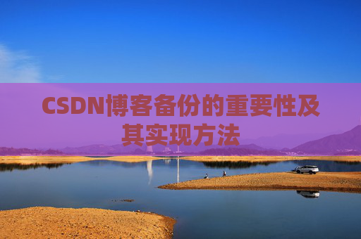 CSDN博客备份的重要性及其实现方法